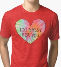 Too sassy for you Tri-blend T-Shirt