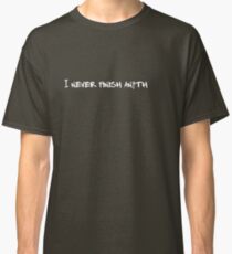 I never finish anyth Classic T-Shirt