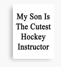 My Son Is The Cutest Hockey Instructor Canvas Print