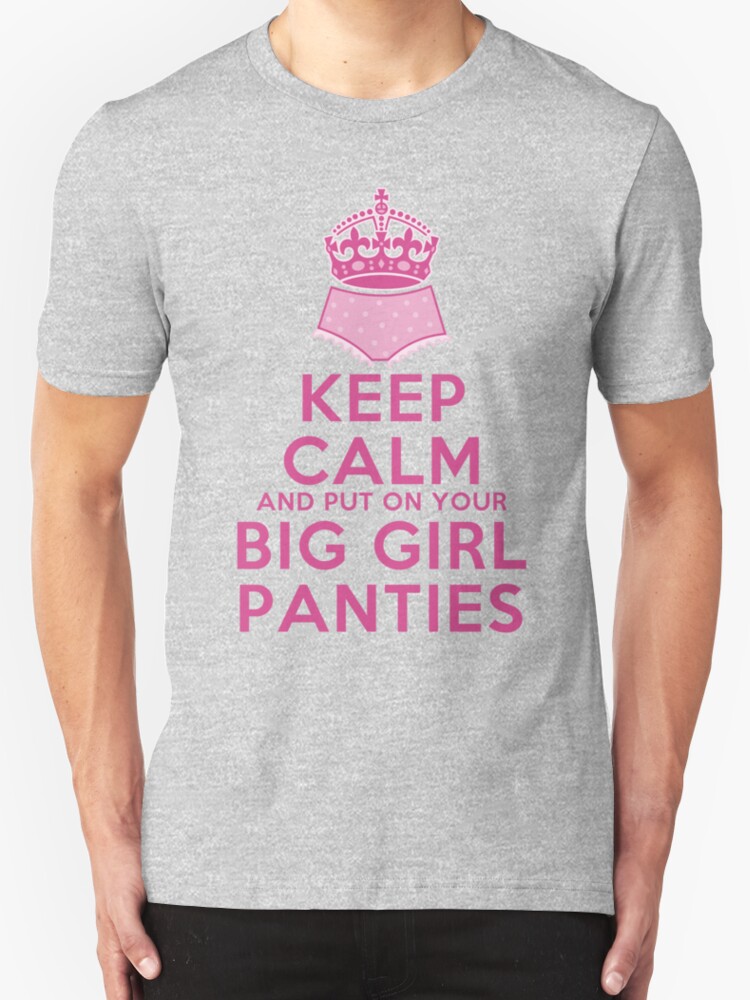 "Keep Calm and Put On Your Big Girl Panties Keep Calm Parody Girly