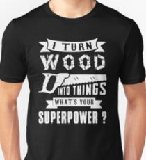 I Turn Wood Into Things What's Your Superpower Unisex T-Shirt