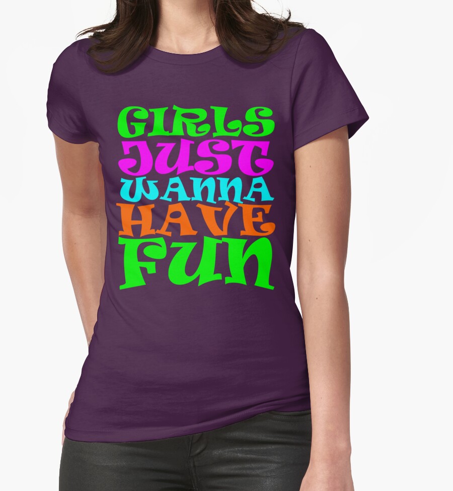 Girls Just Wanna Have Fun Womens Fitted T Shirts By David Ayala Redbubble 