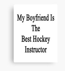 My Boyfriend Is The Best Hockey Instructor Canvas Print