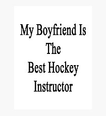 My Boyfriend Is The Best Hockey Instructor Photographic Print