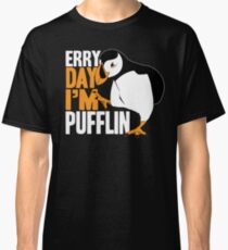 Erry Day I'm Pufflin Classic T-Shirt