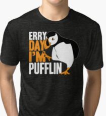 Erry Day I'm Pufflin Tri-blend T-Shirt