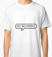 why be normal? Classic T-Shirt