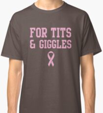 For tits and giggles Classic T-Shirt