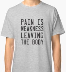 Pain is weakness leaving the body Classic T-Shirt