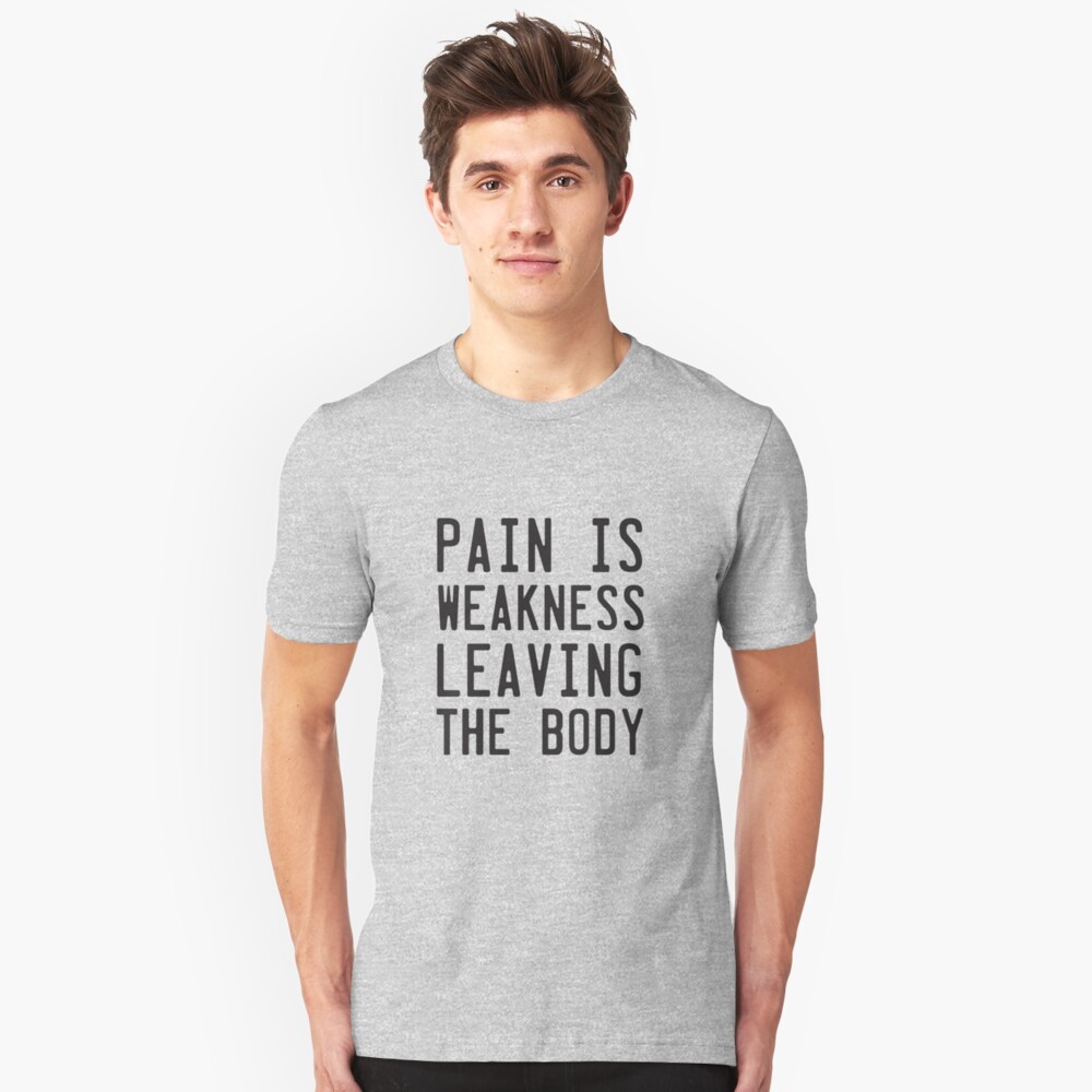 Pain Is Weakness Leaving The Body T Shirt