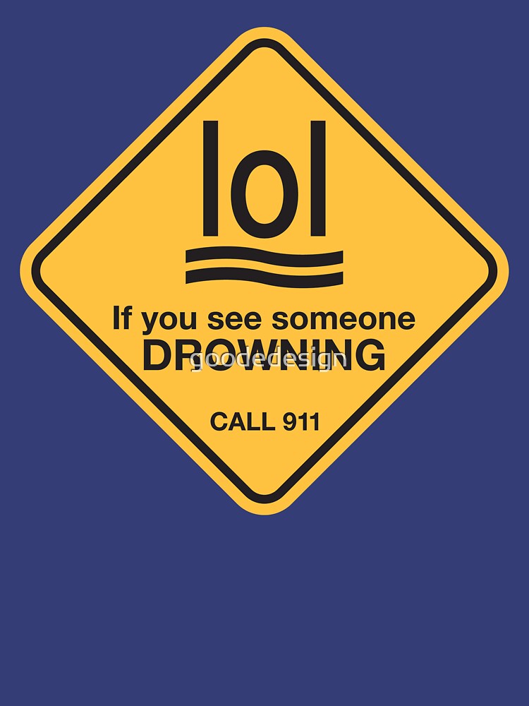 "If you see someone drowning, lol!" Unisex TShirt by goodedesign