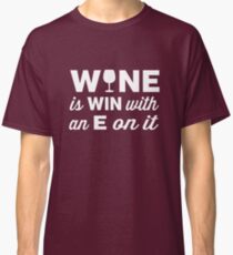 Wine is Win with an E on the end of it Classic T-Shirt