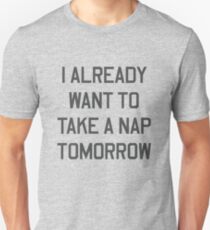 I already want to take a nap tomorrow Unisex T-Shirt