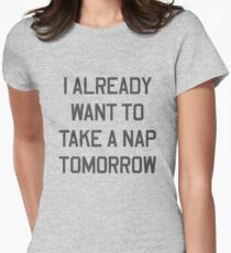 I already want to take a nap tomorrow Women's Fitted T-Shirt