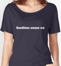 Deadlines Amuse Me Women's Relaxed Fit T-Shirt