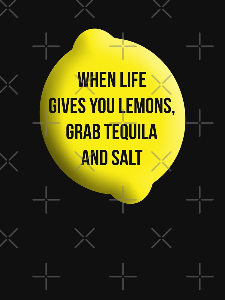 "When Life Gives You Lemons, Grab Tequila and Salt." Tshirt by
