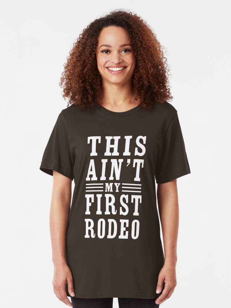 this aint my first rodeo t shirt