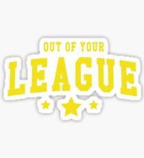 Out of your league Sticker