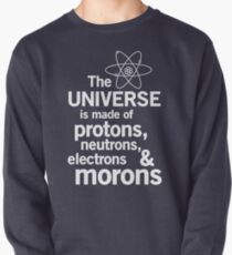 The Universe is Made of Protons, neutrons, electrons and morons Pullover