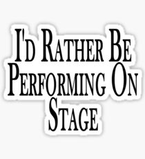 Rather Perform On Stage Sticker