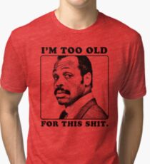 Roger Murtaugh is Too Old For This Shit (Lethal Weapon) Tri-blend T-Shirt