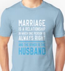 Marriage is a relationship in which one person is always right. The other is the husband Unisex T-Shirt