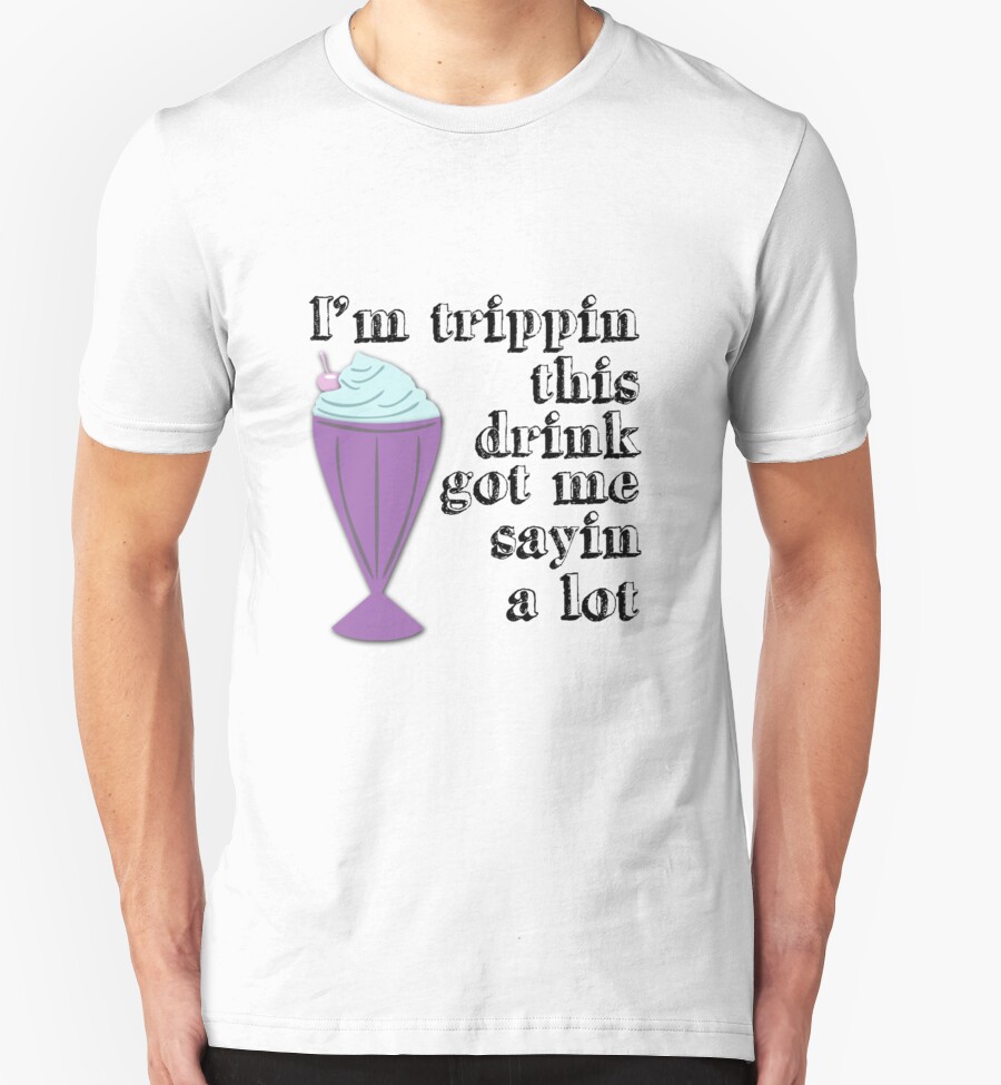 "I'm trippin' this drink got me sayin' a lot" TShirts & Hoodies by