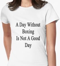 A Day Without Boxing Is Not A Good Day Women's Fitted T-Shirt