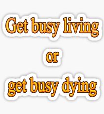 Get busy living or get busy dying Sticker