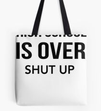 High School Is Over Shut Up Tote Bag