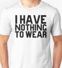 I Have Nothing To Wear Unisex T-Shirt