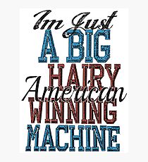 Im Just A Big Hairy American Winning Machine Photographic Print