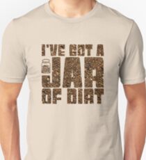 I've got a jar of dirt Unisex T-Shirt