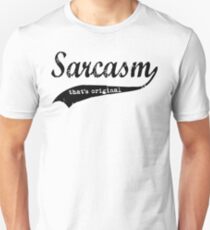 wow sarcasm.... that's original Unisex T-Shirt