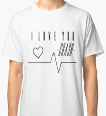 I love you. Crash. Classic T-Shirt