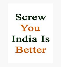 Screw You India Is Better Photographic Print