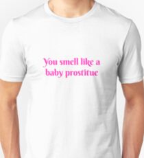 You smell like a baby prostitute Unisex T-Shirt