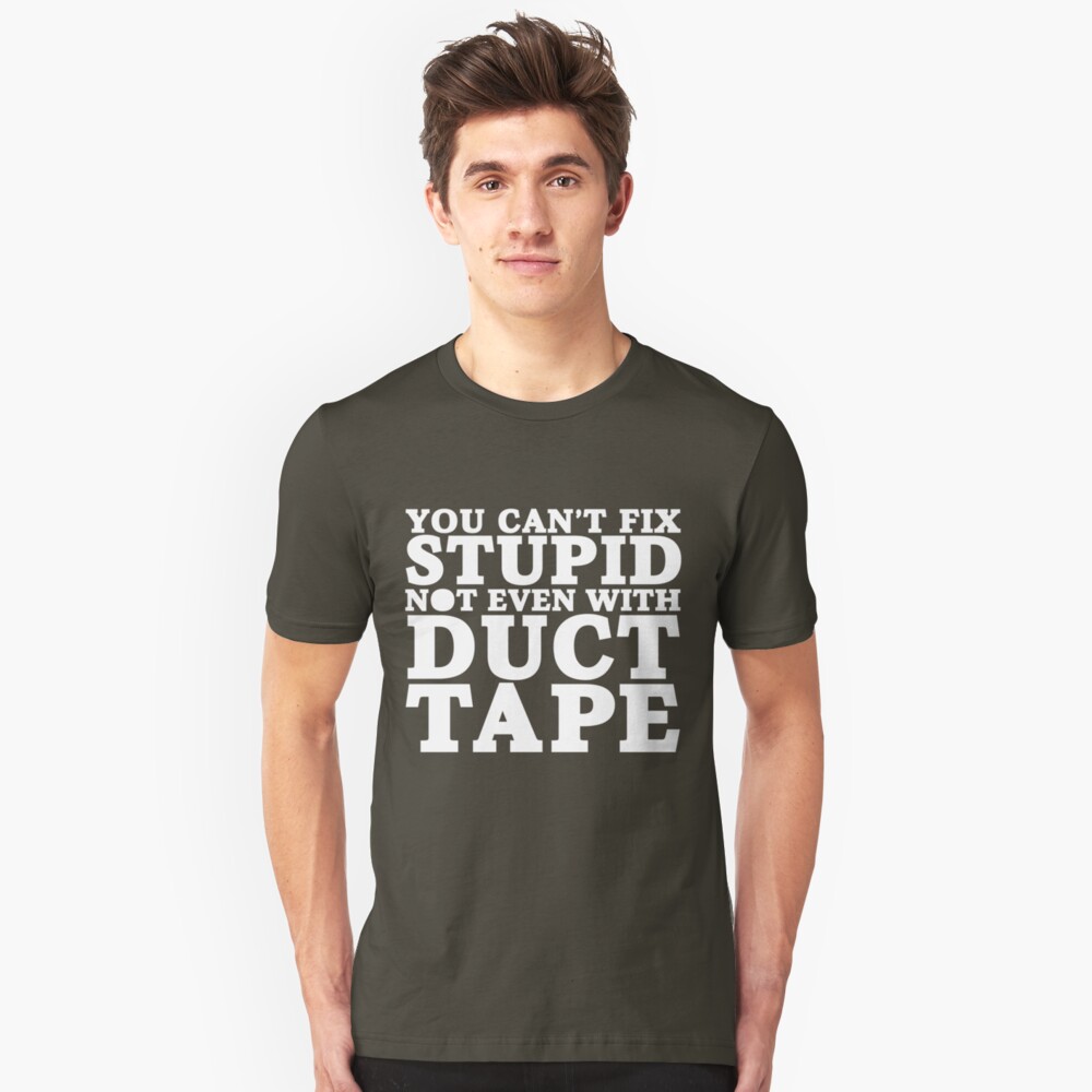 cant fix stupid t shirts
