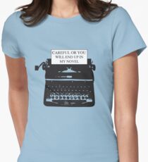 Careful or you will end up in my novel Women's Fitted T-Shirt