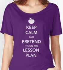 Keep Calm and Pretend it's on the lesson plan Women's Relaxed Fit T-Shirt