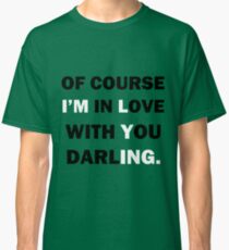 Of course Im in love with your darling Classic T-Shirt