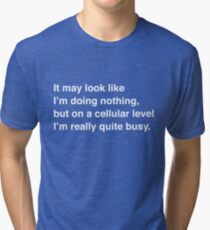 On a Cellular Level I'm really quite busy Tri-blend T-Shirt