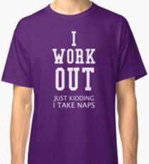I Work Out Just Kidding I Take Naps Classic T-Shirt