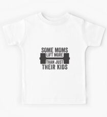 Some Moms Lift More Than Just Their Kids Kids Tee