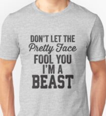 Don't Let The Pretty Face Fool You I'm A Beast Unisex T-Shirt