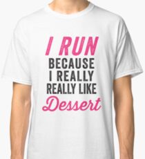 I Run Because I Really Really Like Dessert Classic T-Shirt