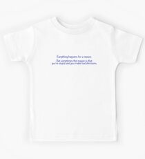 Everything happens for a reason But sometimes the reason is that you're stupid and you make bad decisions Kids Tee