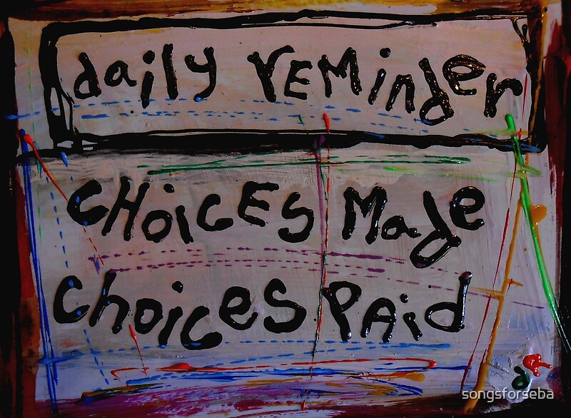  choices Made Choices Paid By Songsforseba Redbubble