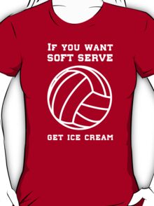 If you want soft serve get ice cream T-Shirt