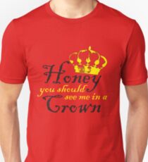 Honey You Should See Me In a Crown Unisex T-Shirt